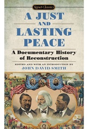 A Just and Lasting Peace: A Documentary History of Reconstruction (John David Smith- Ed.)