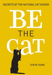 Be the Cat: Secrets of the Natural Cat Owner (Steve Duno)