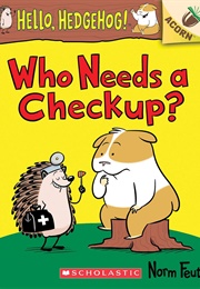 Hello, Hedgehog!: Who Needs a Checkup? (Norm Feuti)