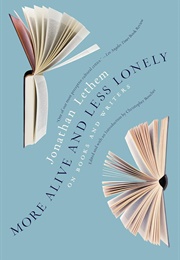 More Alive and Less Lonely: On Books and Writers (Lethem, Jonathan)