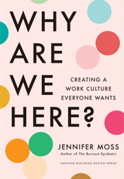 Why Are We Here?: Creating a Work Culture Everyone Wants (Jennifer Moss)