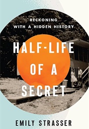 Half-Life of a Secret: Reckoning With a Secret History (Emily Strasser)