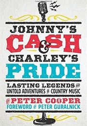 Johnny&#39;s Cash and Charley&#39;s Pride: Lasting Legends and Untold Adventures in Country Music (Peter Cooper)