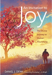 An Invitation to Joy: The Divine Journey to Human Flourishing (Daniel J. Denk)