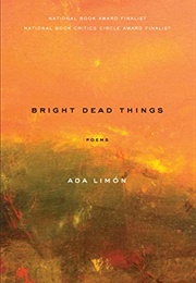 Bright Dead Things: Poems (Limon, Ada)