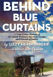 Behind Blue Curtains: A True Crime Memoir of an Amish Woman&#39;s Survival, Escape, and Pursuit of Justi (Lizzy Hershberger, Molly Eagan)