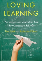 Loving Learning: How Progressive Education Can Save American Schools (Little, Tom)