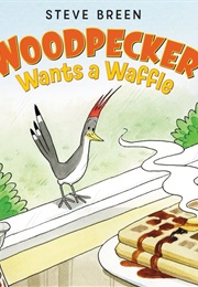 Woodpecker Wants a Waffle (Steve Breen)