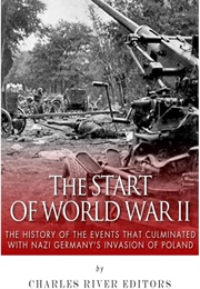 The Start of World War II: The History of the Events That Culminated With Nazi Germany&#39;s Invasion (Editors, Charles River)