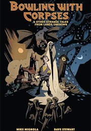 Bowling With Corpses &amp; Other Strange Tales From Lands Unknown (Mike Mignola)