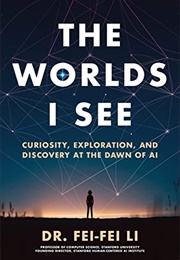 The Worlds I See : Curiosity, Exploration, and Discovery at the Dawn of AI (Dr. Fei-Fei Li)