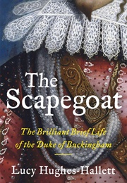 The Scapegoat: The Brilliant Brief Life of the Duke of Buckingham (Lucy Hughes-Hallett)