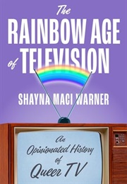 The Rainbow Age of Television: The Opinionated History of Queer TV (Shayna Maci Warner)