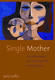 Single Mother: The Emergence of the Domestic Intellectual (Jane Juffer)