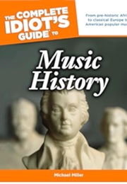 The Complete Idiot&#39;s Guide to Music History: From Pre-Historic Africa to Classical Europe to America (Miller, Michael)