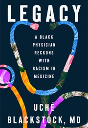 Legacy: A Black Physician Reckons With Racism in Medicine (Uché Blackstock)