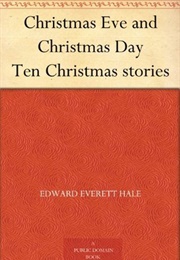 Christmas Eve and Christmas Day Ten Christmas Stories (Edward Everett Hale)