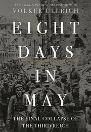 Eight Days in May: The Final Collapse of the Third Reich (Volker Ullrich)