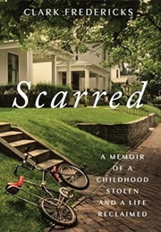 Scarred: A Memoir of a Childhood Stolen and a Life Reclaimed (Clark Fredericks)