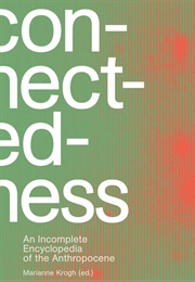 Connectedness: An Incomplete Encyclopedia of the Anthropocene (Marianne Krogh)