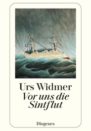 Vor Uns Die Sinflut (Urs Widmer)