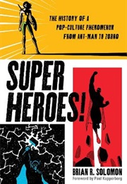 Super Heroes: The History of a Pop-Culture Phenomenon From Ant-Man to Zorro (Brian R Solomon)