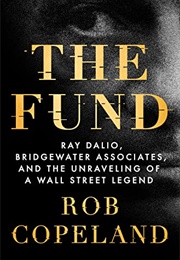 The Fund: Ray Dalio, Bridgewater Associates, and the Unraveling of a Wall Street Legend (Rob Copeland)