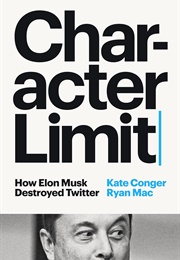 Character Limit: How Elon Musk Destroyed Twitter (Kate Conger and Ryan Mac)