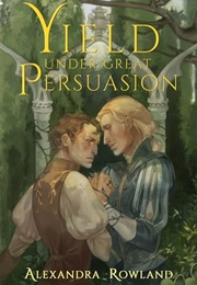 Yield Under Great Persuasion (Alexandra Rowland)