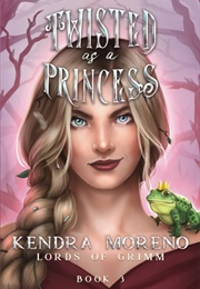 Twisted as a Princess (Kendra Moreno)