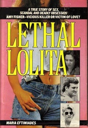 Lethal Lolita: A True Story of Sex, Scandal, and Deadly Obsession (Maria Eftimiades)