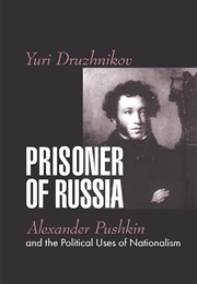 Prisoner of Russia: Alexander Pushkin &amp; the Political Uses of Nationalism (Yuri Druzhnikov)