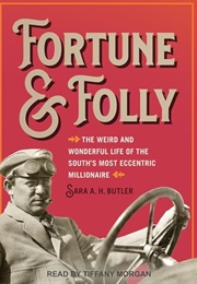 Fortune &amp; Folly: The Weird and Wonderful Life of  the South&#39;s Most Eccentric Millionaire (Sara Butler)