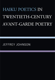 Haiku Poetics in Twentieth Century Avant-Garde Poetry (Johnson, Jeffrey)
