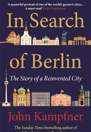 In Search of Berlin: The Story of a Reinvented City (John Kampfner)