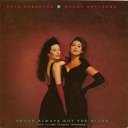 Kate Ceberano &amp; Wendy Matthews - You&#39;ve Always Got the Blues