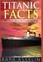 Titanic Facts: 200+ Facts (Barb Asselin)