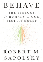 Behave: The Biology of Humans at Our Best and Worst (Robert M. Sapolsky)