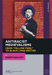 Antiracist Medievalisms: From &quot;Yellow Peril&quot; to Black Lives Matter (Jonathan Hsy)