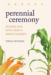 Perennial Ceremony: Lessons and Gifts From a Dakota Garden (Teresa Peterson)