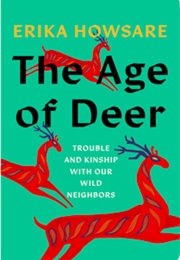 The Age of Deer: Trouble and Kinship With Our Wild Neighbors (Erika Howsare)