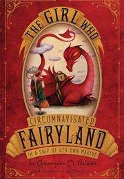 The Girl Who Circumnavigated Fairyland in a Ship of Her Own Making (Catherynne M. Valente)