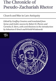 The Chronicle of Pseudo-Zachariah Rhetor: Church and War in Late Antiquity (Robert Phenix, Cornelia Horn, Geoffrey Greatrex)