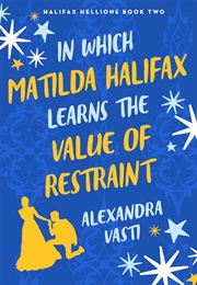 In Which Matilda Halifax Learns the Value of Restraint (Alexandra Vasti)