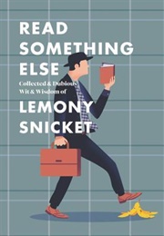 Read Something Else: Collected &amp; Dubious Wit &amp; Wisdom of (Lemony Snicket)