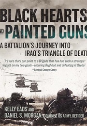 Black Hearts and Painted Guns: A Battalion&#39;s Journey Into Iraq&#39;s Triangle of Death (Kelly Eads)