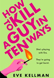 How to Kill a Guy in Ten Ways (Eve Kellman)