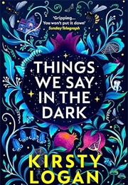 Things We Say in the Dark (Kirsty Logan)