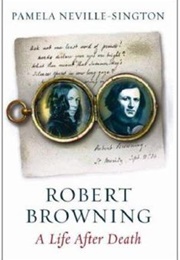 Robert Browning: A Life After Death (Pamela Neville-Sington)