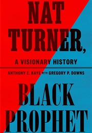 Nat Turner, Black Prophet: A Visionary History (Anthony E. Kaye and Gregory P. Downs)